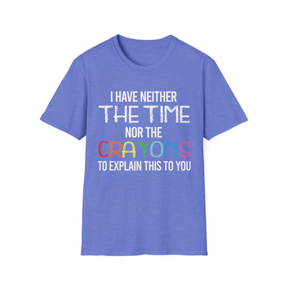 I Have Neither The Time Nor The Crayons to Explain Sarcastic Tshirt Men Women