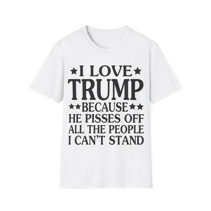 Funny I Love Trump Because He Pisses Off The People I Can't Stand T-Shirt For Men Women T-Shirt