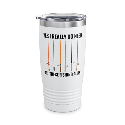 Yes I Really Do Need All These Fishing Rods Funny Fisherman Tumbler For Men Women Tumbler