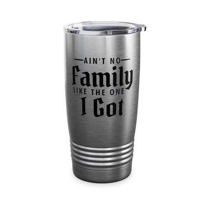 Ain't No Family Like The One I Got Funny Family Reunion Tumbler Men Women