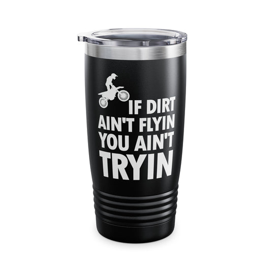 Funny If Dirt Aint Flying You Aint Trying Dirt Bike Rider Supercross Motocross Ride  Tumbler