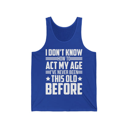 I Don't Know How to Act My Age Adulting Funny Adult Tank Tops