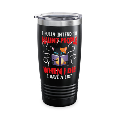 Funny I Fully Intend To Haunt People When I Die I Have A List Scary Cat Halloween mug Men Women  Tumbler