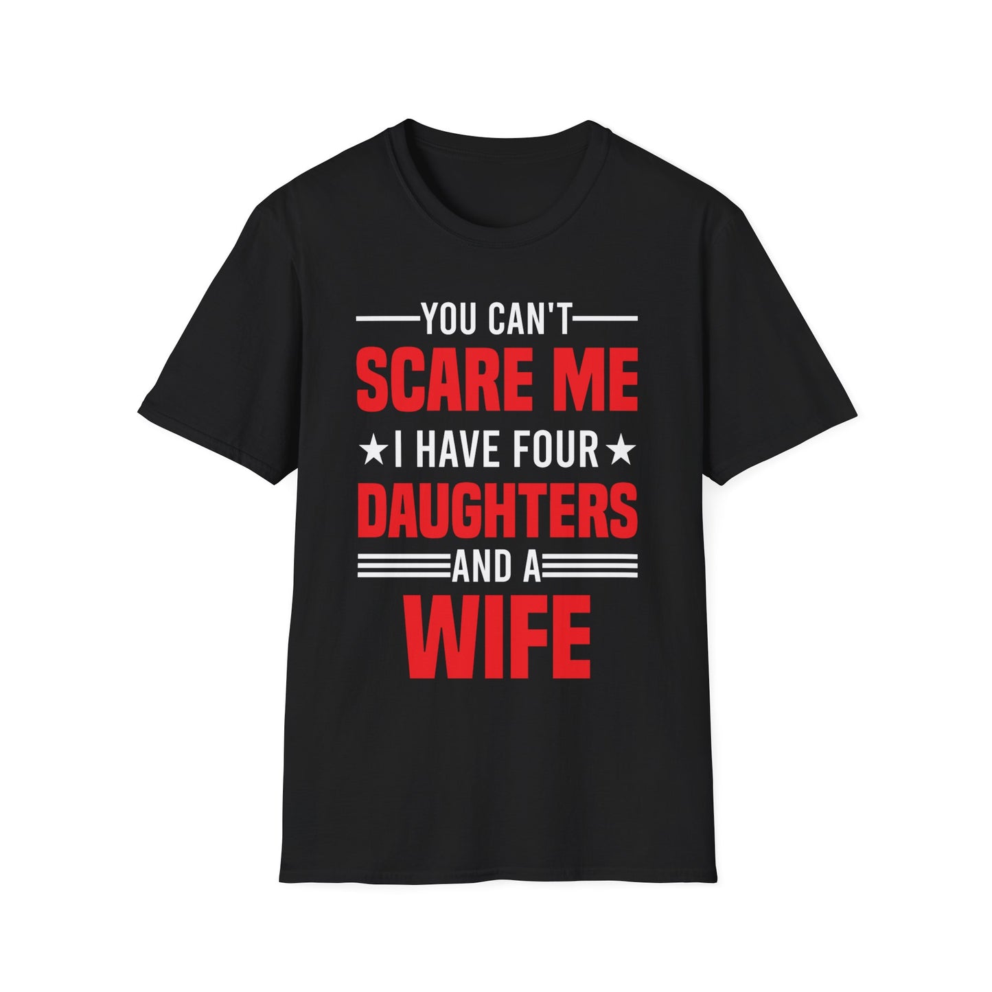 Four Mens You Cant Scare Me I Have Four Daughters and A Wife Funny T-Shirt