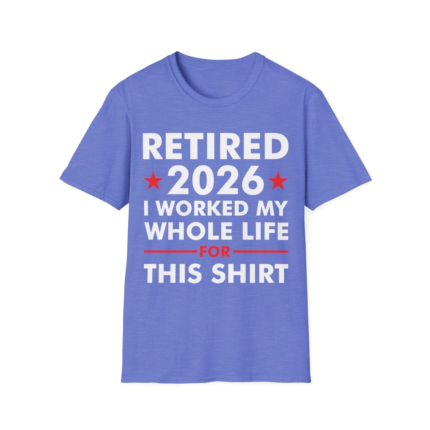 Retired 2026 I Worked My Whole Life for This Shirt Retirement T-Shirt Men Women