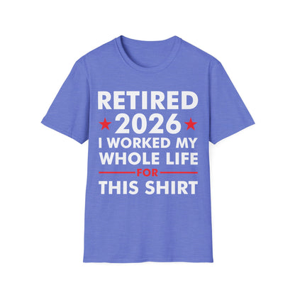 Retired 2026 I Worked My Whole Life for This Shirt Retirement T-Shirt Men Women