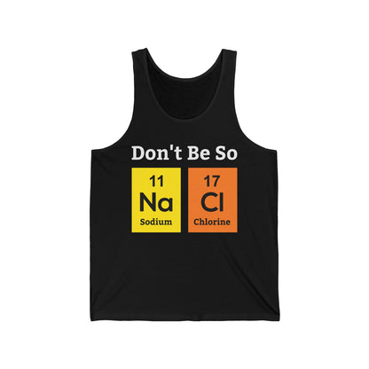 Funny Don't Be So Salty NaCl Chemistry Science Nerdy Nerd Novelty Tank Tops