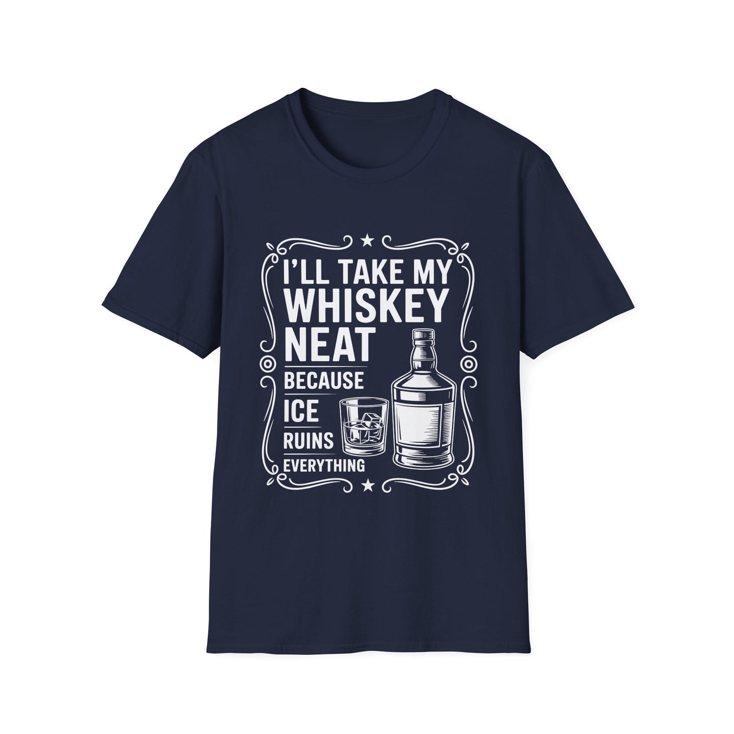 I'll Take My Whiskey Neat Because Ice Ruins Everything T-Shirt
