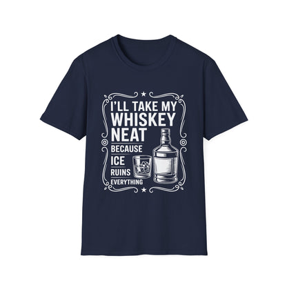 I'll Take My Whiskey Neat Because Ice Ruins Everything T-Shirt