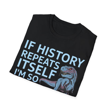 Funny If History Repeats Itself I'm So Getting A Dinosaur Lover Tshirt Men Women