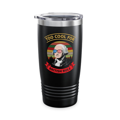 Funny Too Cool For British Rule 4th of July Fun Tumbler For Men Women