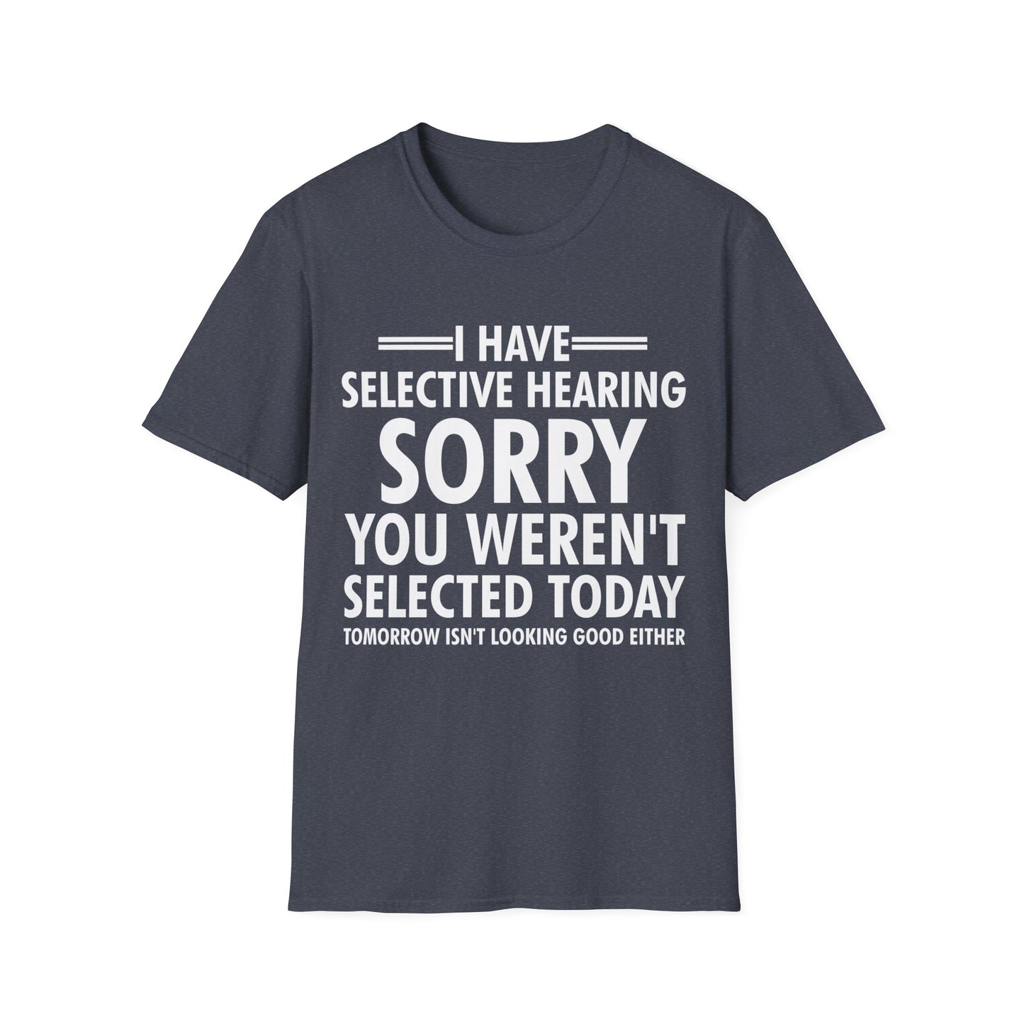 I Have Selective Hearing, You Weren't Selected Funny Sarcastic T-Shirt