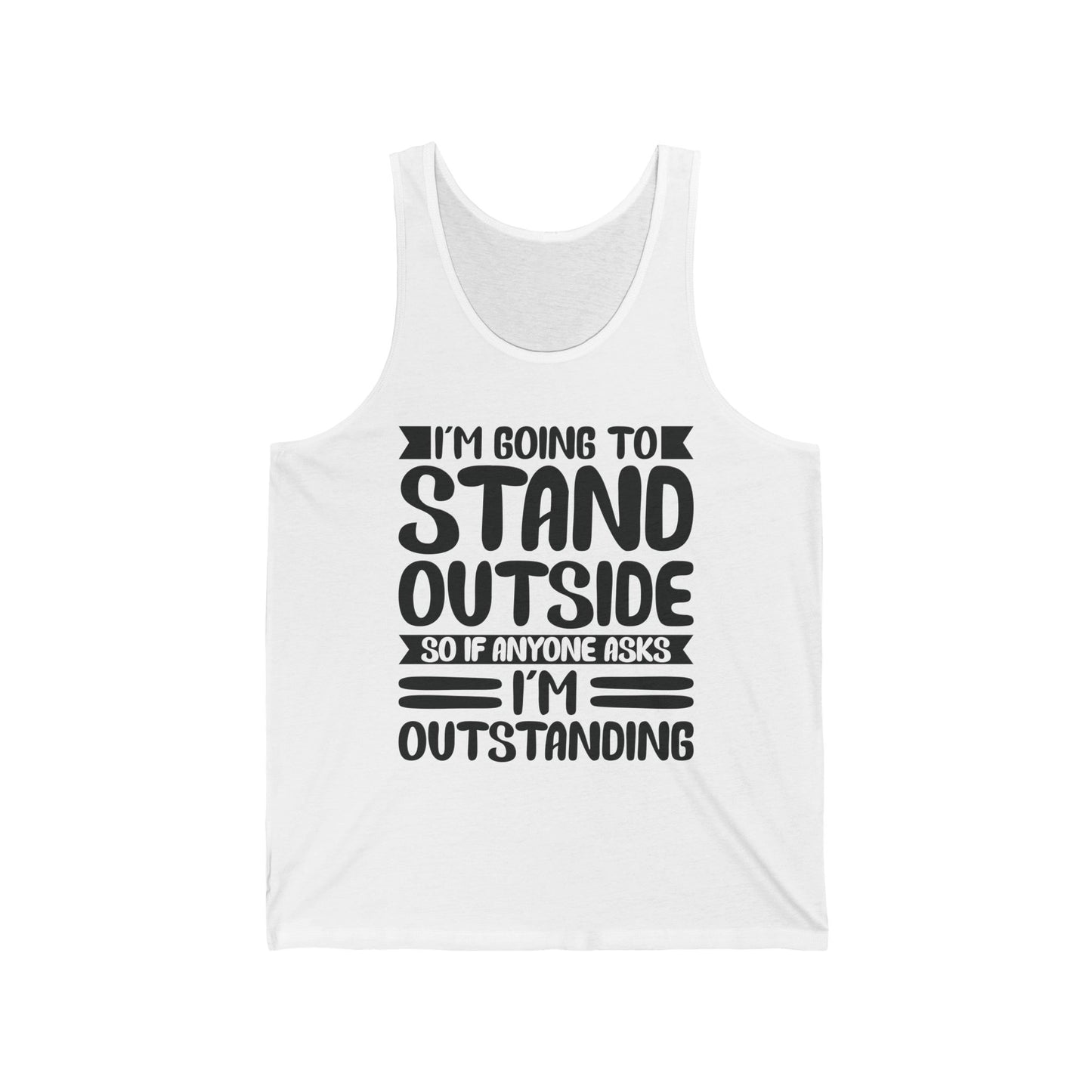 Funny I'm Going To Stand Outside So If Anyone Asks I Am Outstanding Sarcastic Tank Top