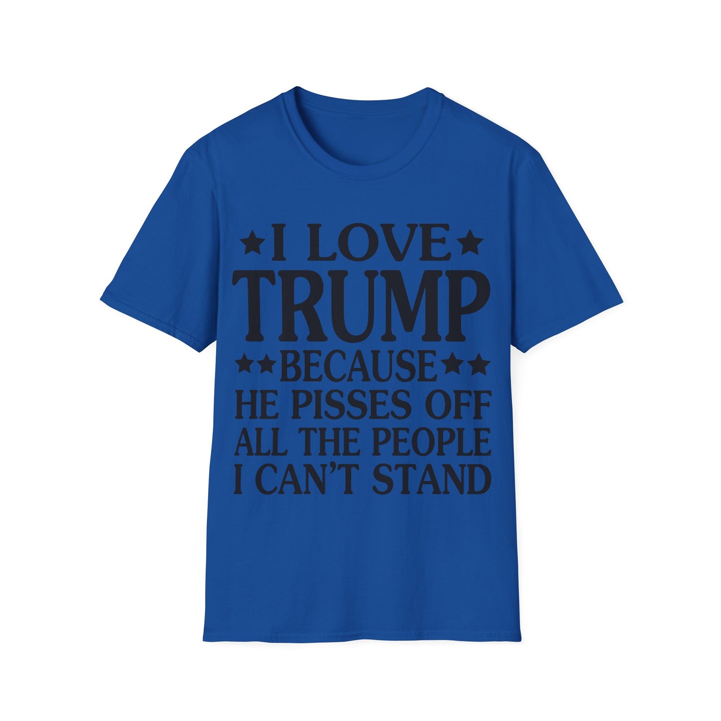 Funny I Love Trump Because He Pisses Off The People I Can't Stand T-Shirt For Men Women T-Shirt