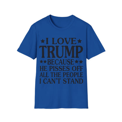 Funny I Love Trump Because He Pisses Off The People I Can't Stand T-Shirt For Men Women T-Shirt