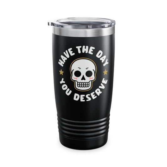 Funny Have The Day You Deserve Skull Sarcastic Tumbler For Men Women Tumbler