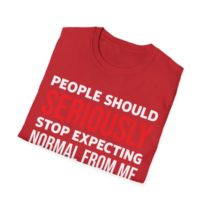 Funny People Should Seriously Stop Expecting Normal from Me Sarcastic T-Shirt