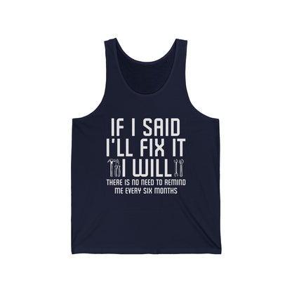 Funny If I said I'll Fix I will There is No Need to Remind Me Fun Lazy Sarcasm Tank Top