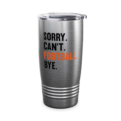 Sorry Can't Football Bye Football Lovers Fan Footballer Tumbler For Men Women Tumbler