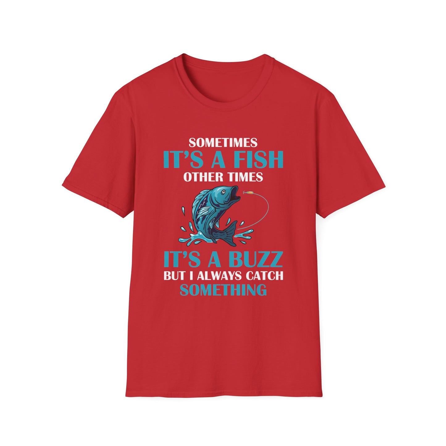 Funny Sometimes It's A Fish, Other Times It's A Buzz But I Always Fishing Fisherman T-Shirt