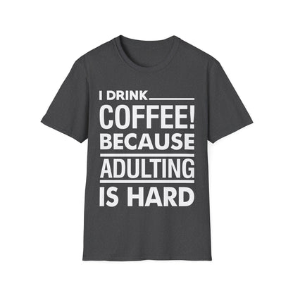 Funny I Drink Coffee! Because Adulting is Hard Sarcastic Sarcasm T-Shirt Men Women