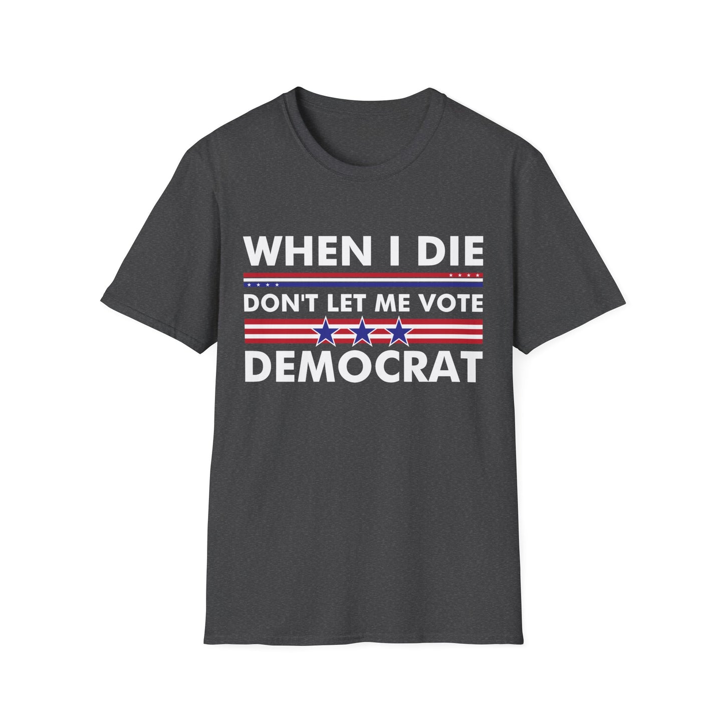 Funny When I Die Dont Let Me Vote Democrat Sarcastic T-Shirt Men Women