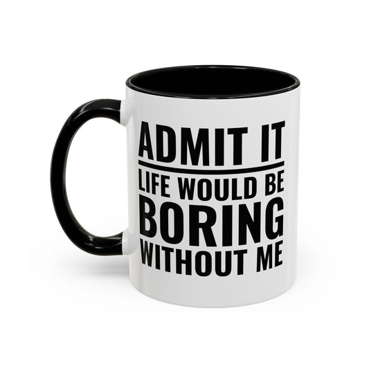 Funny Admit It Life Would Be Boring Without Me Funny Saying Coffee Mug Men Women