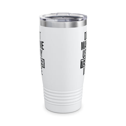 Teacher Funny Gift Don't Make Me Use My Teacher Voice School Tumbler