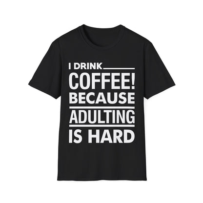 Funny I Drink Coffee! Because Adulting is Hard Sarcastic Sarcasm T-Shirt Men Women