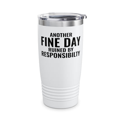 Funny Another Fine Day Ruined By Responsibility Sarcastic Tumbler For Men Women Tumbler