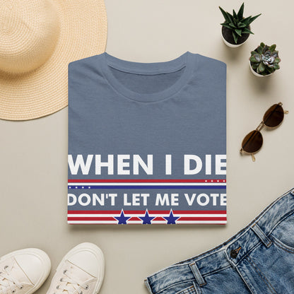Funny When I Die Dont Let Me Vote Democrat Sarcastic T-Shirt Men Women