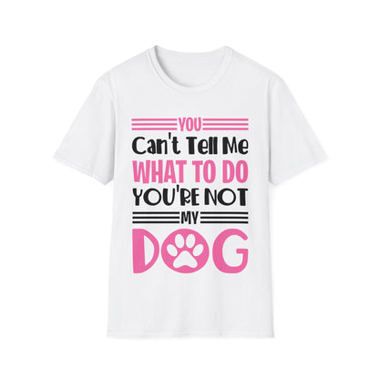 You Can't Tell Me What to Do You're Not My Dog Funny Dog Lovers T-Shirt for Men