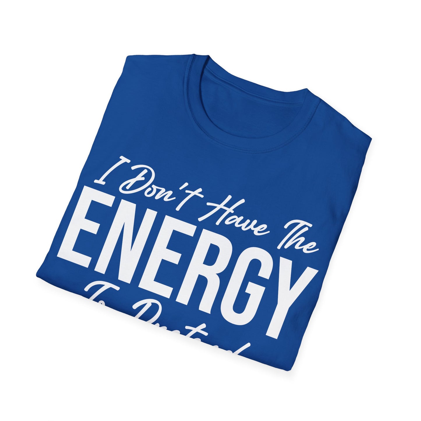 I Don't Have The Energy To Pretend I Like You Today Funny Sarcastic T-Shirt