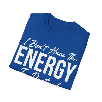 I Don't Have The Energy To Pretend I Like You Today Funny Sarcastic T-Shirt