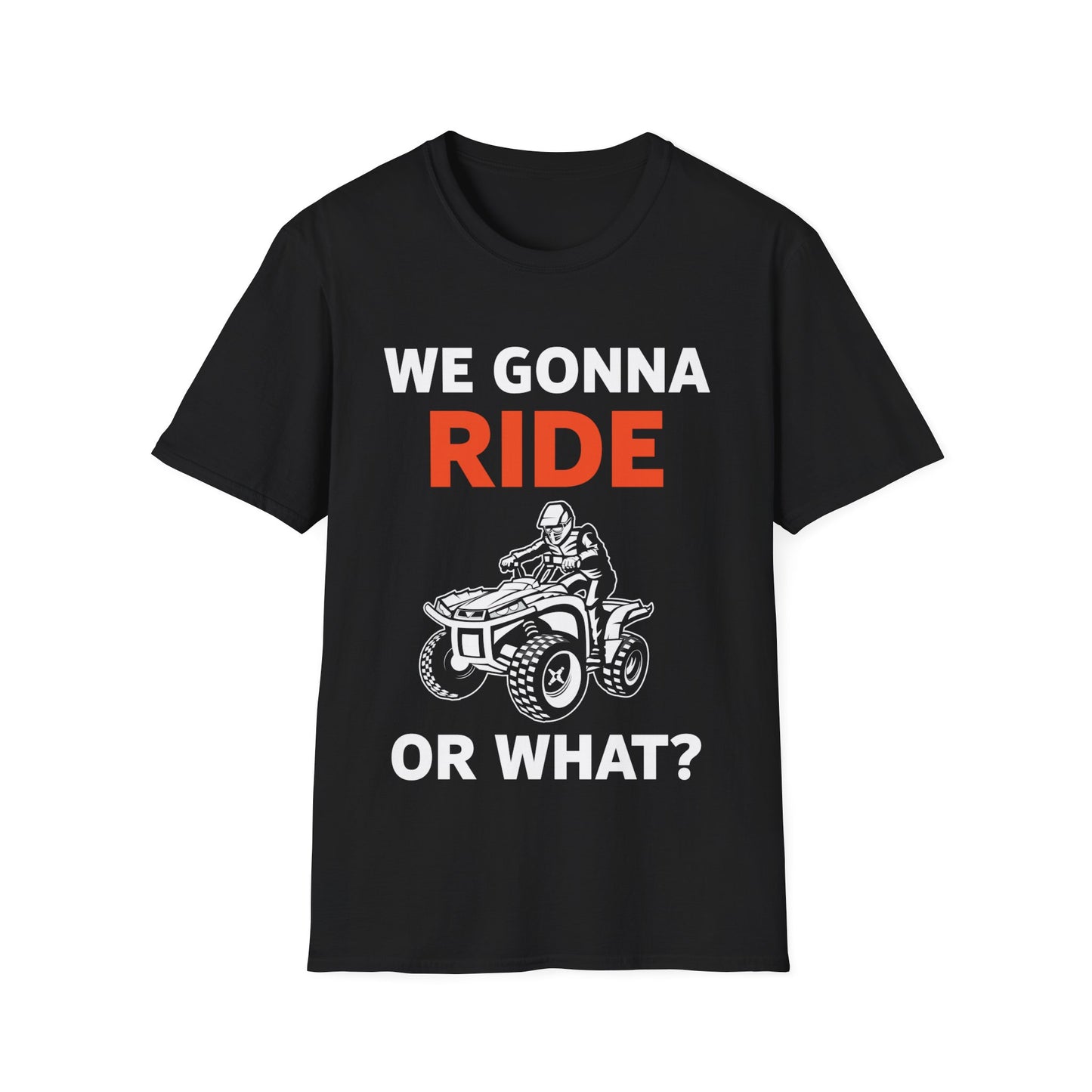 Funny We Gonna Ride Or What Off Road Quad Bike Four Wheeler Biker T-Shirt