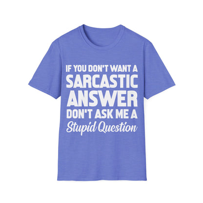 Funny If You Dont Want A Sarcastic Answer Dont Ask A Stupid Question Sarcasm