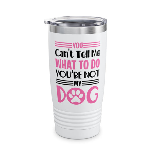 You Can't Tell Me What To Do You're Not My Dog Funny Dog Lovers Tumbler For Men Women