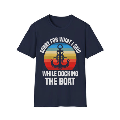 Funny Sorry For What I Said While Docking The Boat Sarcastic T-Shirt