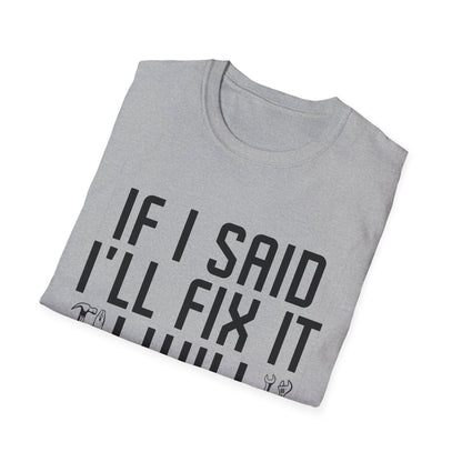 Funny If I said I'll Fix I will There is No Need to Remind Me Fun Lazy Sarcasm T-Shirt