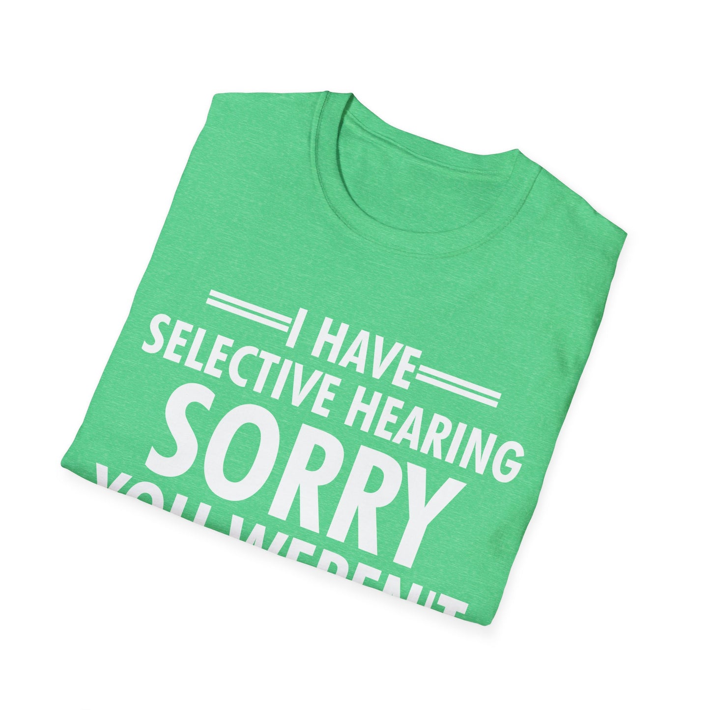 I Have Selective Hearing, You Weren't Selected Funny Sarcastic T-Shirt