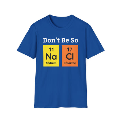 Funny Don't Be So Salty NaCl Chemistry Science Nerdy Nerd Novelty T-Shirt