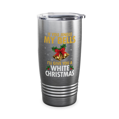 Funny If You Jingle My Bells I'll Give You A White Christmas Xmas Novelty Adult Tumbler