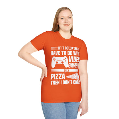 If It Doesn't Have To Do With Video Game Or Pizza Then I Don't Care Funny Gamers Pizza Lovers T-Shirt