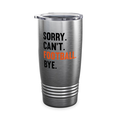 Sorry Can't Football Bye Football Lovers Fan Footballer Tumbler For Men Women Tumbler