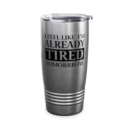 Funny Exhausted Parent I'm Already Tired Tomorrow Fathers Mothers Day Tumbler For Men Women Tumbler