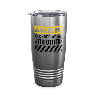 Funny Warning Does Not Play Well With Others Caution Sign Tumbler For Men Women Tumbler