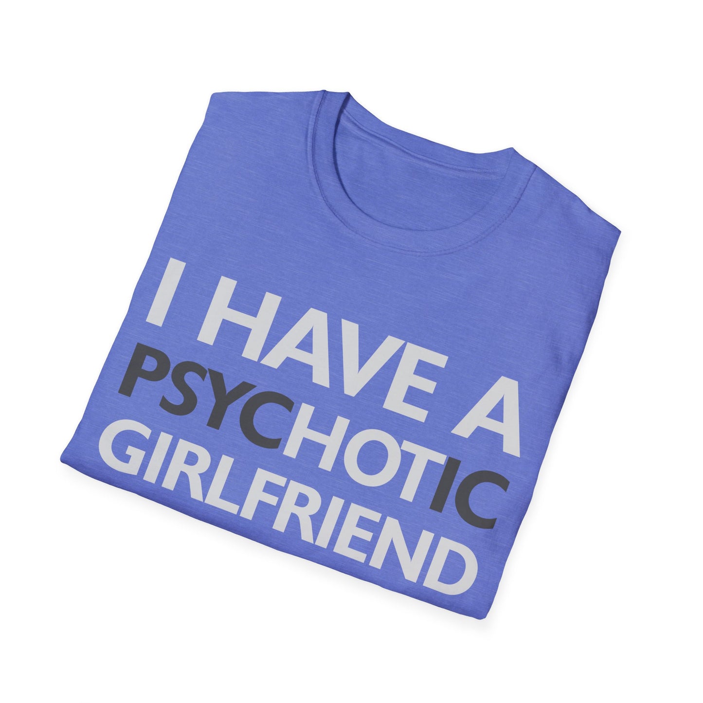 Funny I Have A Psychotic Girlfriend Boyfriend Joke Sarcastic T-Shirt for Men