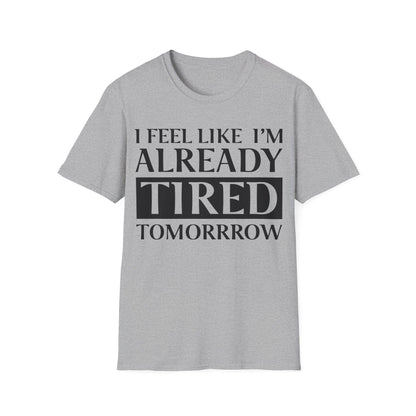 Funny Exhausted Parent I'm Already Tired Tomorrow Fathers Mothers Day T-Shirt For Men Women T-Shirt