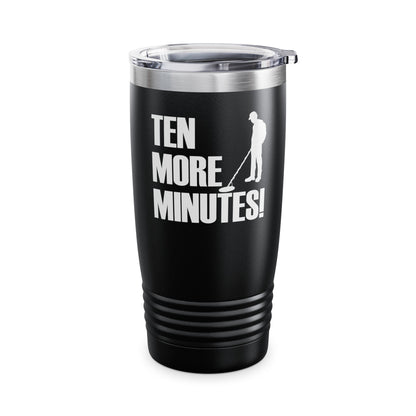 Ten More Minutes Metal Detecting Treasure Hunt Detectorist Tumbler