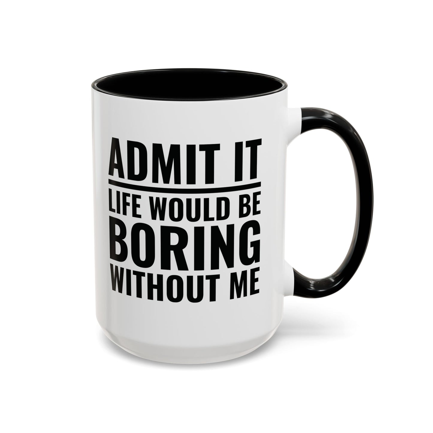 Funny Admit It Life Would Be Boring Without Me Funny Saying Coffee Mug Men Women